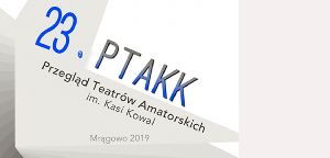 23. Przegląd Teatrów Amatorskich im. Kasi Kowal